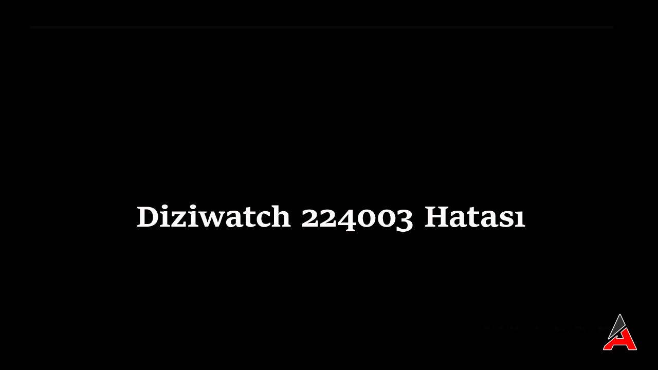 Diziwatch 224003 Hatası