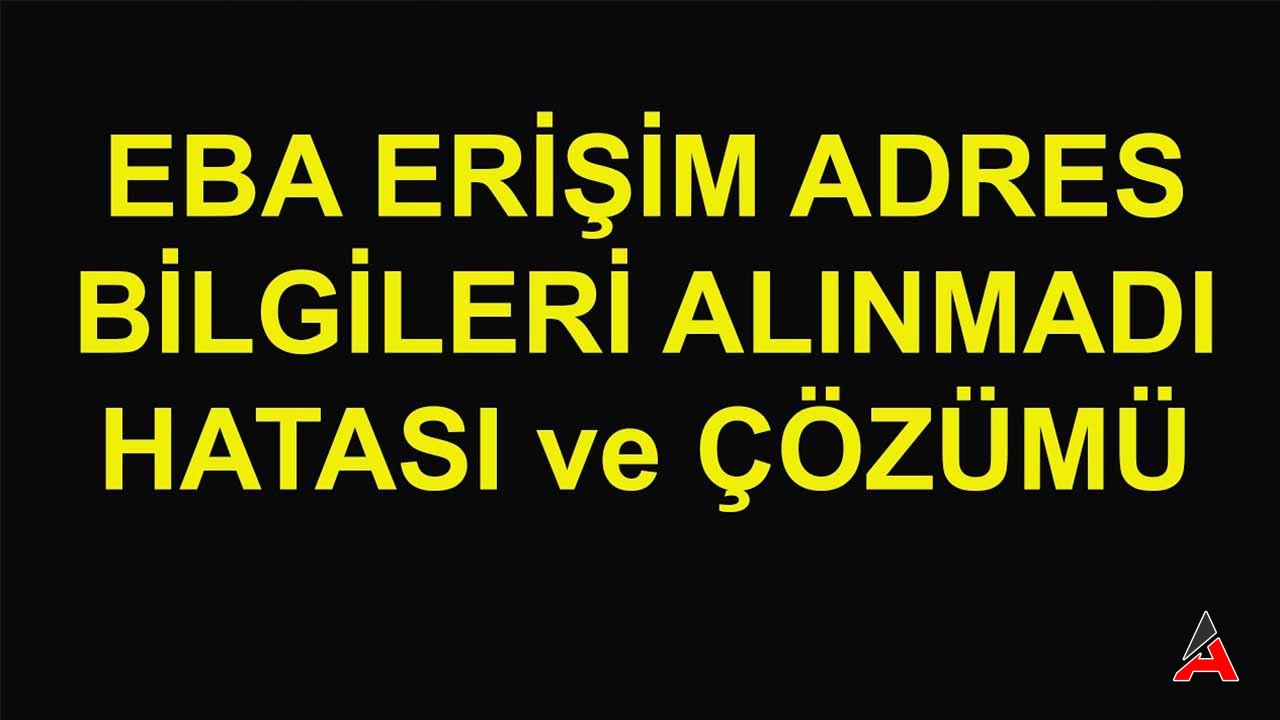 Eba Erişim Adres Bilgileri Alınamadı Hatası Çözümü