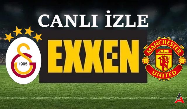 Galatasaray - Menchester United Exxen Kaçak İzle "Canlı" Bedava