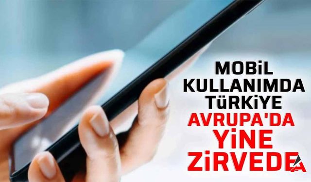 Türkiye Yine Zirveyi Bırakmıyor; Mobil Kullanımda Birinci Sıradayız!
