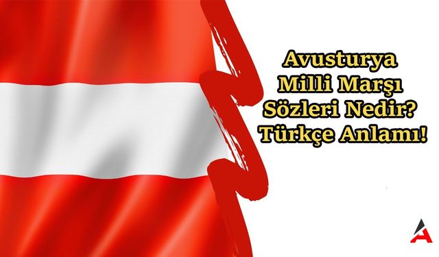 Avusturya Milli Marşı Sözleri Nedir? Türkçe Anlamı!