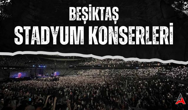 Beşiktaş Tüpraş Stadyumu 2024 Haziran Konser Listesi