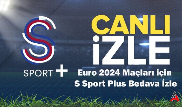 Euro 2024 Maçları için S Sport Plus Bedava İzle (2024)