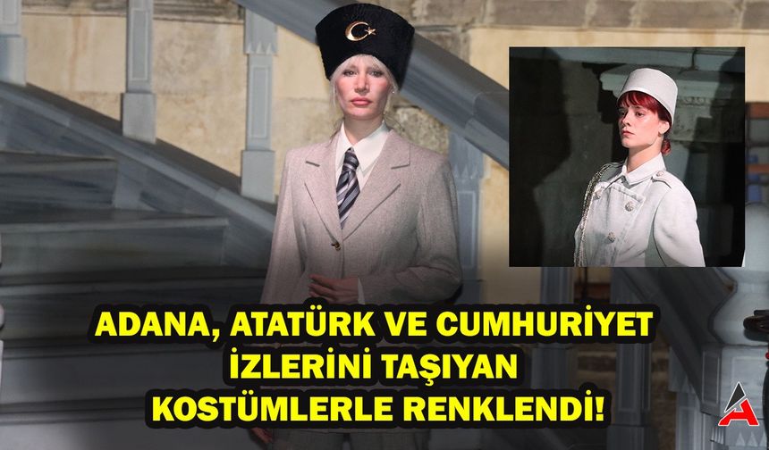 Adana, Atatürk ve Cumhuriyet İzlerini Taşıyan Kostümlerle Renklendi!